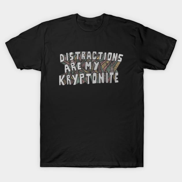 Distractions Are My Kryptonite T-Shirt by Huge Potato